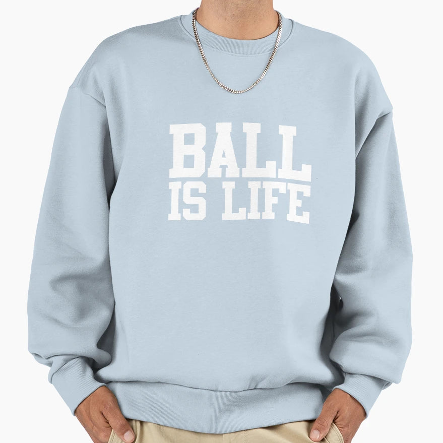Ball Is Life Sweatshirt - Novelty Apparel Men Women - T-Shirt, Sweatshirt, Hoodie