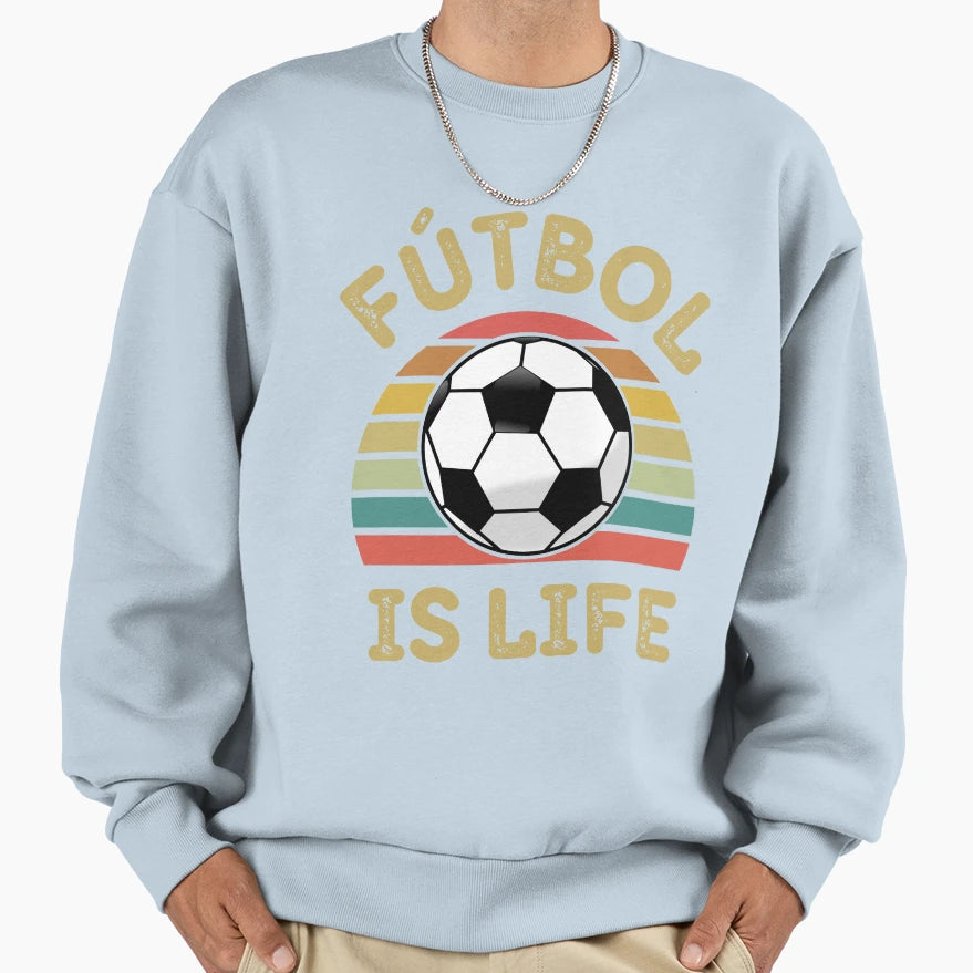 Futbol Is Life Sweatshirt - Streetwear Style Unisex - T-Shirt, Sweatshirt, Hoodie