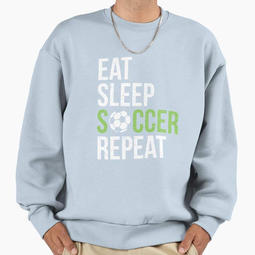 Eat Sleep Soccer Repeat Sweatshirt - Graphic Print Men Women - T-Shirt, Sweatshirt, Hoodie