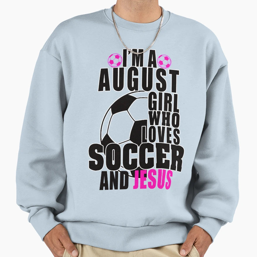 Im August Who Loves Soccer And Sweatshirt - Streetwear Style for Adults - T-Shirt, Sweatshirt, Hoodie