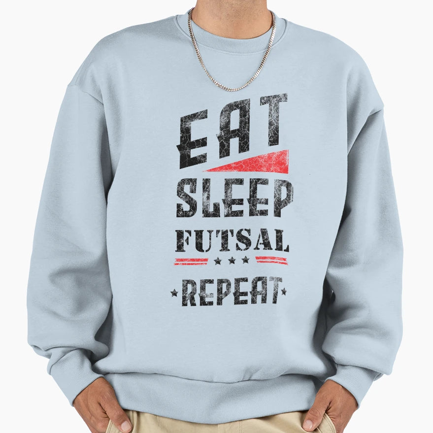 Eat Sleep Futsal Repeat Sweatshirt - Casual Everyday Wear Unisex - T-Shirt, Sweatshirt, Hoodie