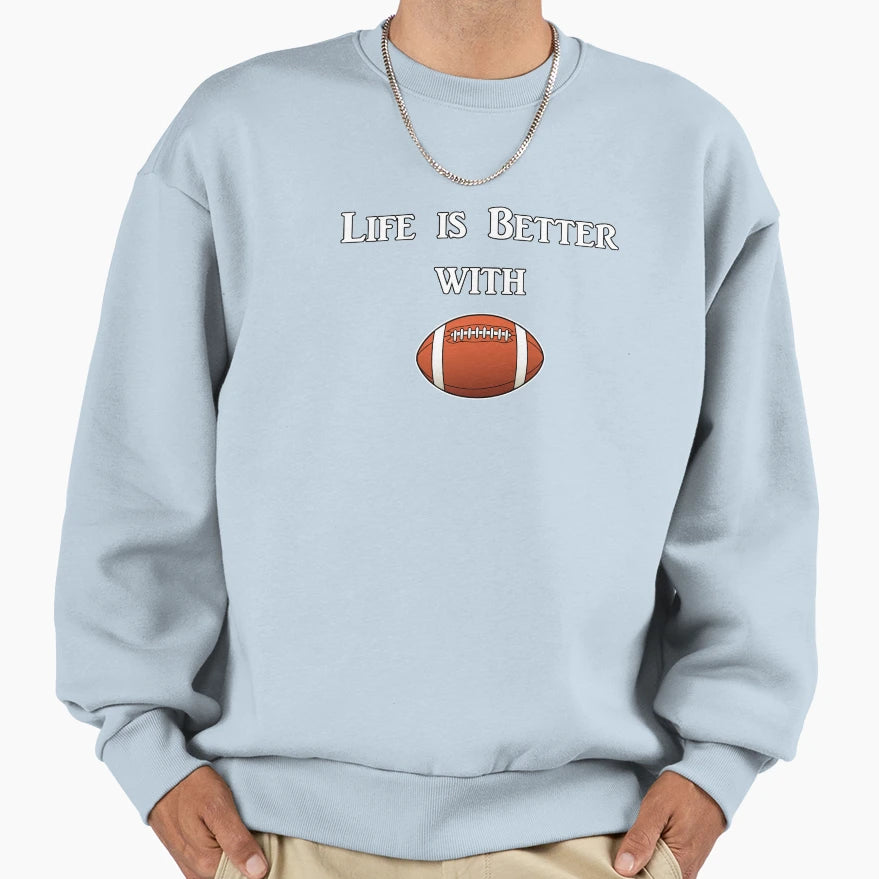Life Is Better Football Sweatshirt - Streetwear Style Men Women - T-Shirt, Sweatshirt, Hoodie