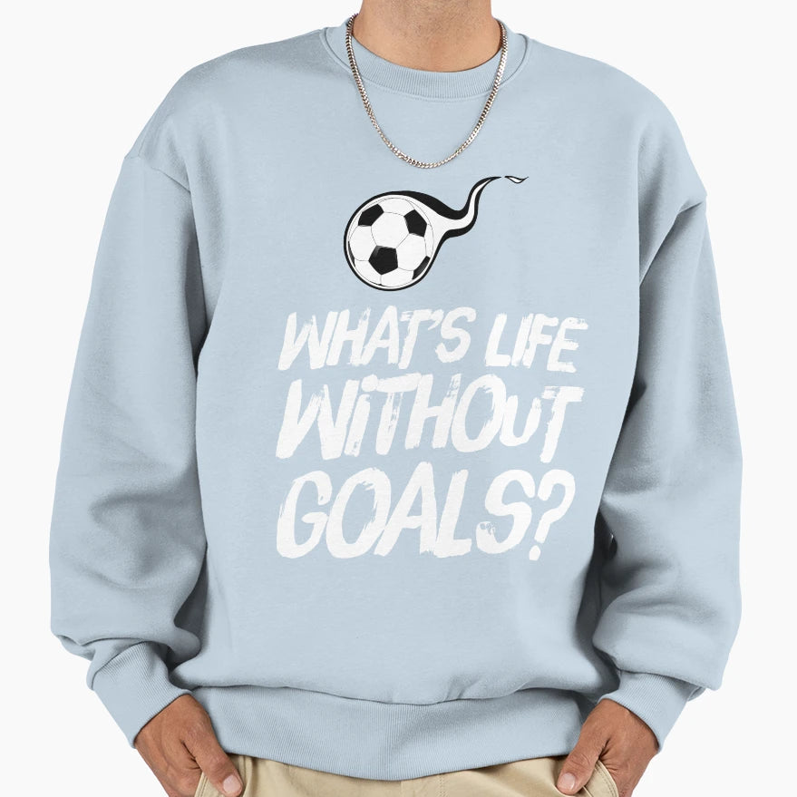 What Is Life Without Goals Soccer Sweatshirt - Trendy Graphic for Adults - T-Shirt, Sweatshirt, Hoodie