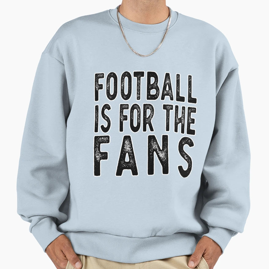 Football Is Fans Earn It Sweatshirt - Streetwear Style Men Women - T-Shirt, Sweatshirt, Hoodie