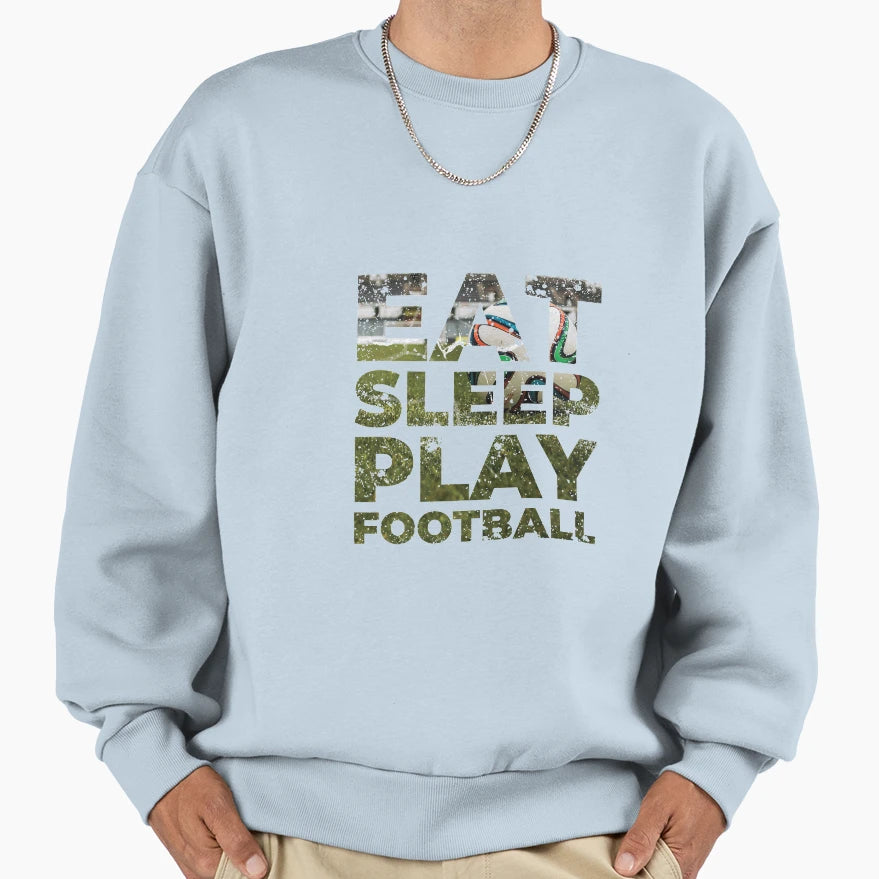 Eat Sleep Play Football Sweatshirt - Casual Everyday Wear Men Women - T-Shirt, Sweatshirt, Hoodie