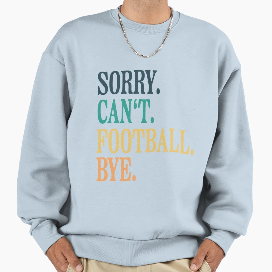 Sorry Cant Football Bye T-Shirt - Custom Art Print Unisex - T-Shirt, Sweatshirt, Hoodie
