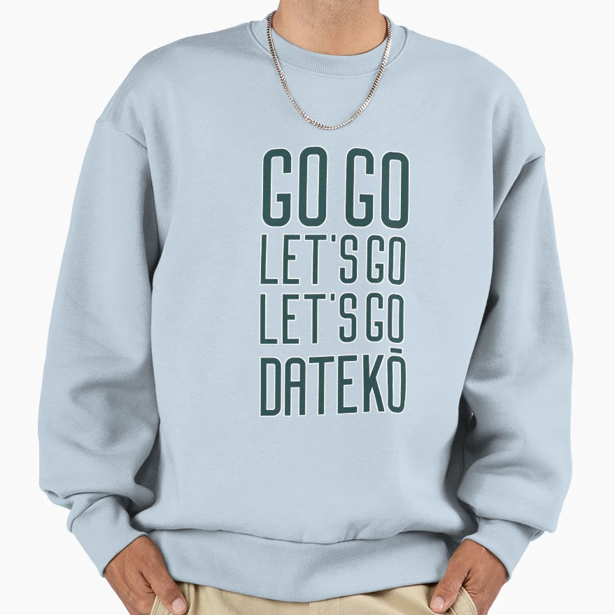 Go Go Lets Go Lets Go Dateko Sweatshirt - Streetwear Style Men Women - T-Shirt, Sweatshirt, Hoodie