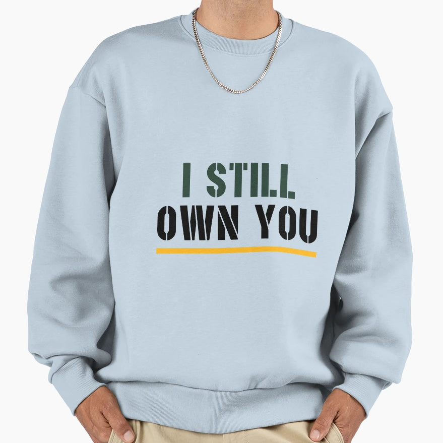 I Still Own You Sweatshirt - Graphic Print for Adults - T-Shirt, Sweatshirt, Hoodie