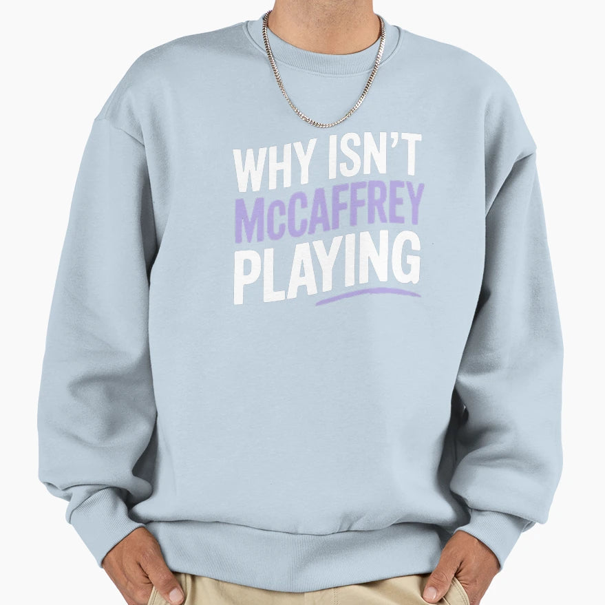 Why Isnt Mccaffrey Playing Sweatshirt - Graphic Print Unisex - T-Shirt, Sweatshirt, Hoodie