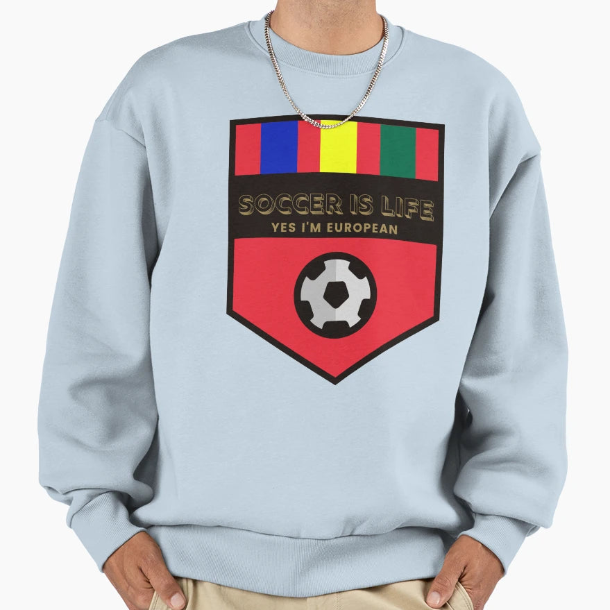 Soccer Is Life And Yes Im European Sweatshirt - Custom Art Print Unisex - T-Shirt, Sweatshirt, Hoodie