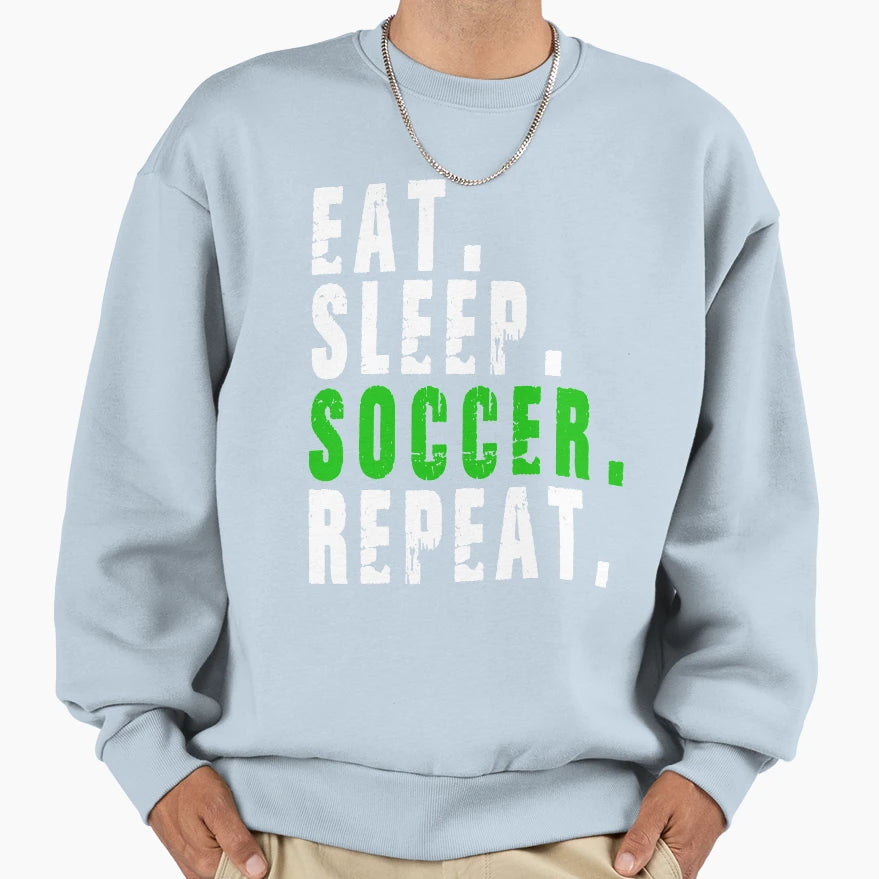 Eat Sleep Soccer Repeat Sweatshirt - Aesthetic Graphic Men Women - T-Shirt, Sweatshirt, Hoodie