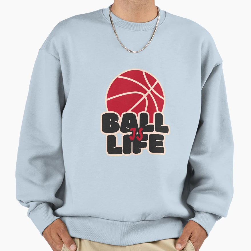 Ball Is Life Sweatshirt - Custom Art Print for Adults - T-Shirt, Sweatshirt, Hoodie