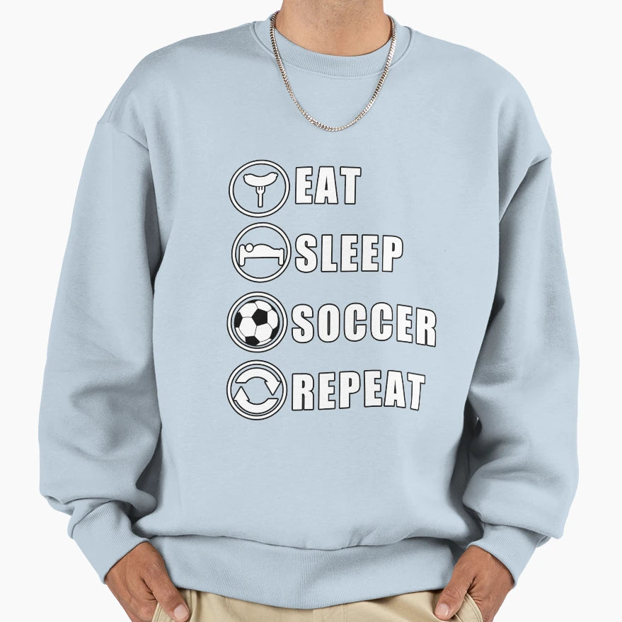 Eat Sleep Soccer Repeat Sweatshirt - Novelty Apparel Unisex - T-Shirt, Sweatshirt, Hoodie
