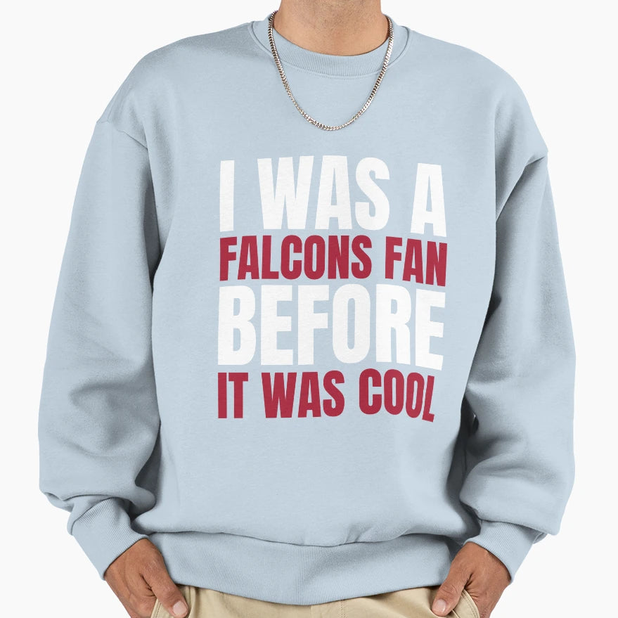 I Was Falcons Fan Before I Was T-Shirt - Streetwear Style Men Women - T-Shirt, Sweatshirt, Hoodie