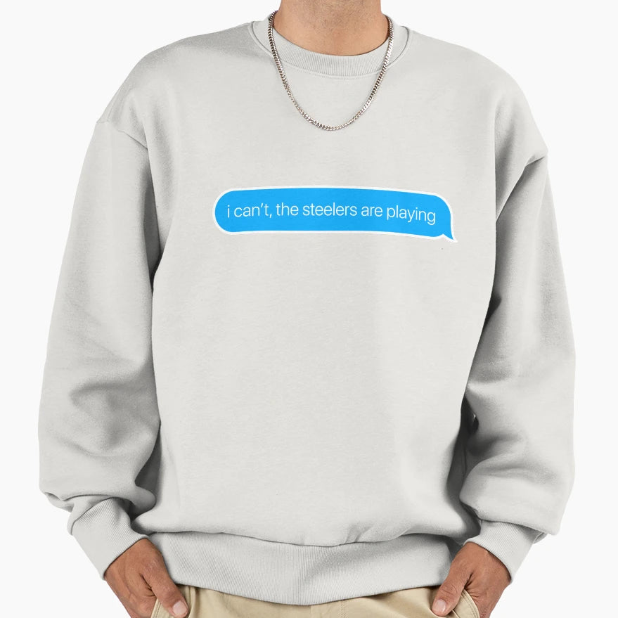 I Cant Steelers Are Playing Sweatshirt - Minimalist Print Unisex - T-Shirt, Sweatshirt, Hoodie