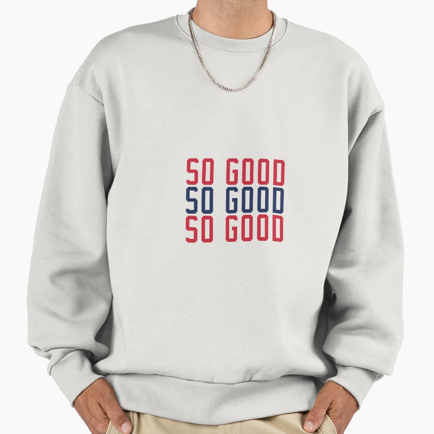 So Good Sweatshirt - Custom Art Print Unisex - T-Shirt, Sweatshirt, Hoodie