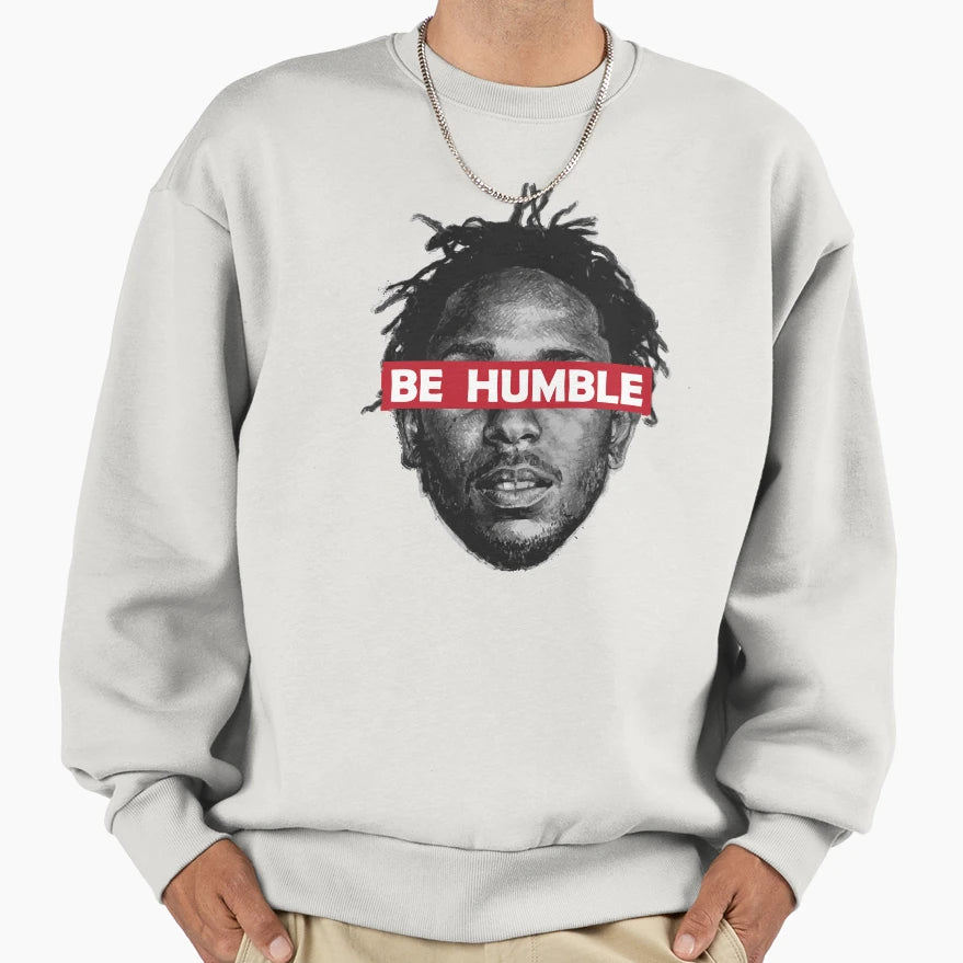 Be Humble Sweatshirt - Custom Art Print Unisex - T-Shirt, Sweatshirt, Hoodie