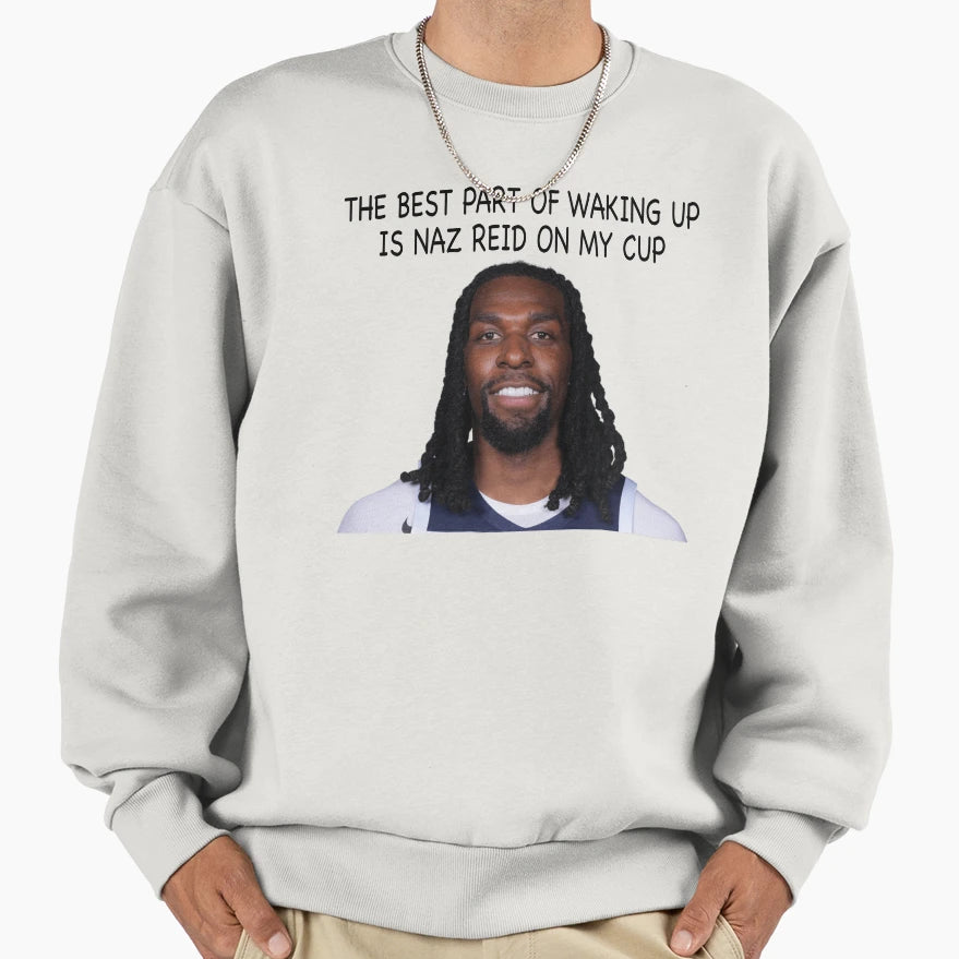 Naz Reid Best Part Waking Up Is Sweatshirt - Fun Novelty Design Men Women - T-Shirt, Sweatshirt, Hoodie