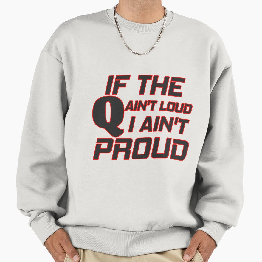 If Q Aint Loud I Aint Proud Sweatshirt - Fun Novelty Design Men Women - T-Shirt, Sweatshirt, Hoodie