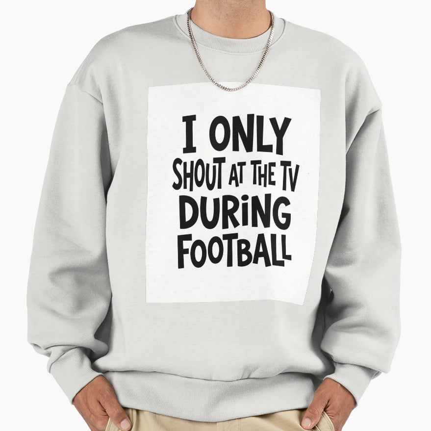 I Only Shout Tv During Football T-Shirt - Custom Art Print for Adults - T-Shirt, Sweatshirt, Hoodie