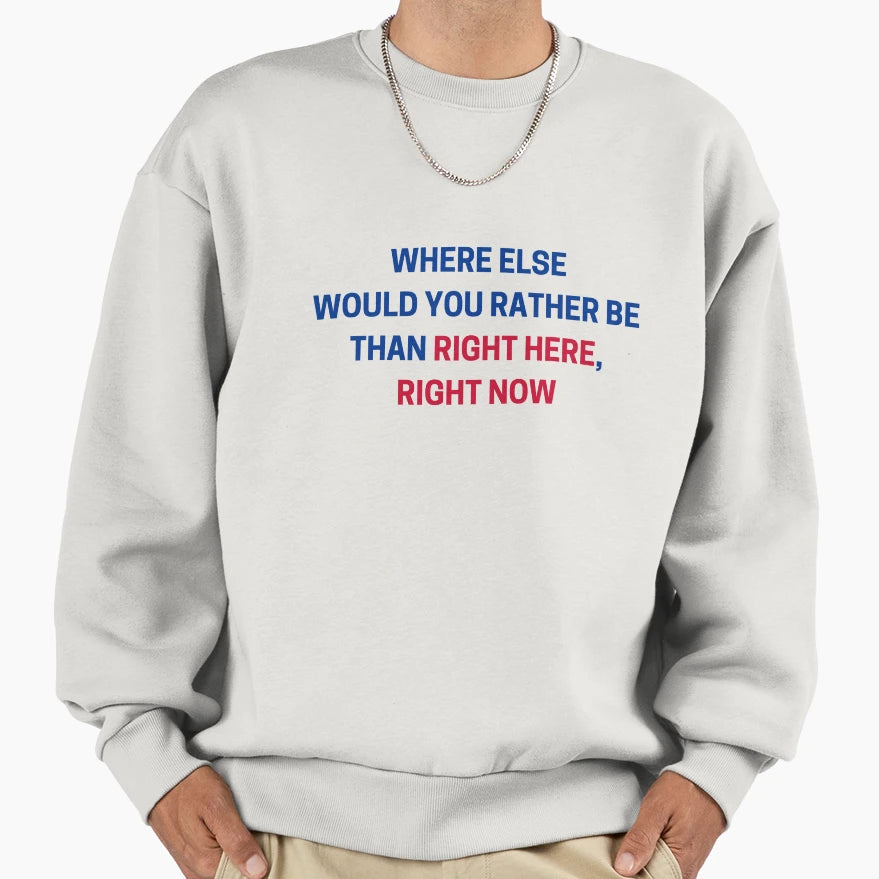 Where Else Would You Rather Be Than Sweatshirt - Graphic Print for Adults - T-Shirt, Sweatshirt, Hoodie