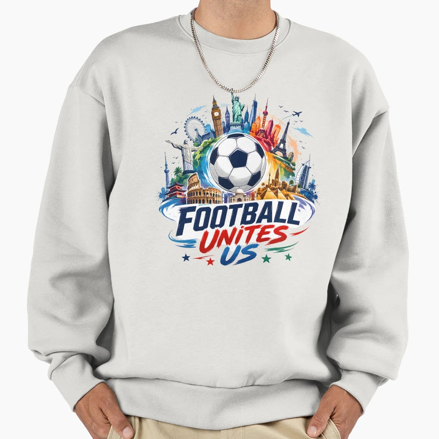Football Unites Us Global Soccer Sweatshirt - Casual Everyday Wear Unisex - T-Shirt, Sweatshirt, Hoodie