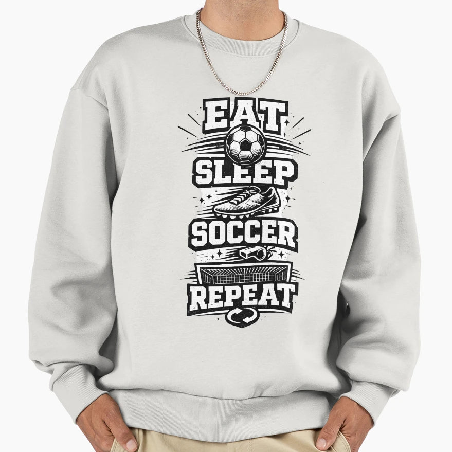 Eat Sleep Soccer Repeat Funny Sweatshirt - Fun Novelty Design Unisex - T-Shirt, Sweatshirt, Hoodie