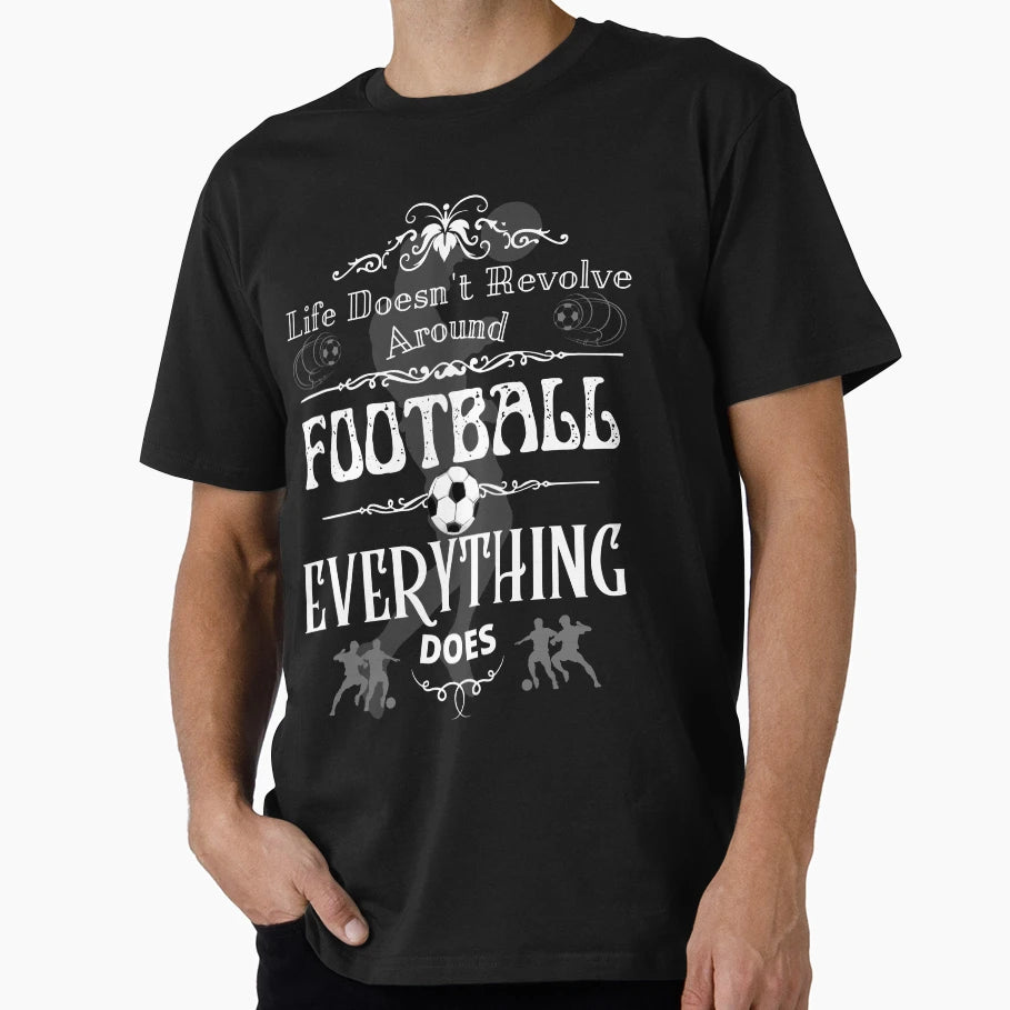 Life Doesnt Revolve Around Football T-Shirt - Novelty Apparel for Adults - T-Shirt, Sweatshirt, Hoodie