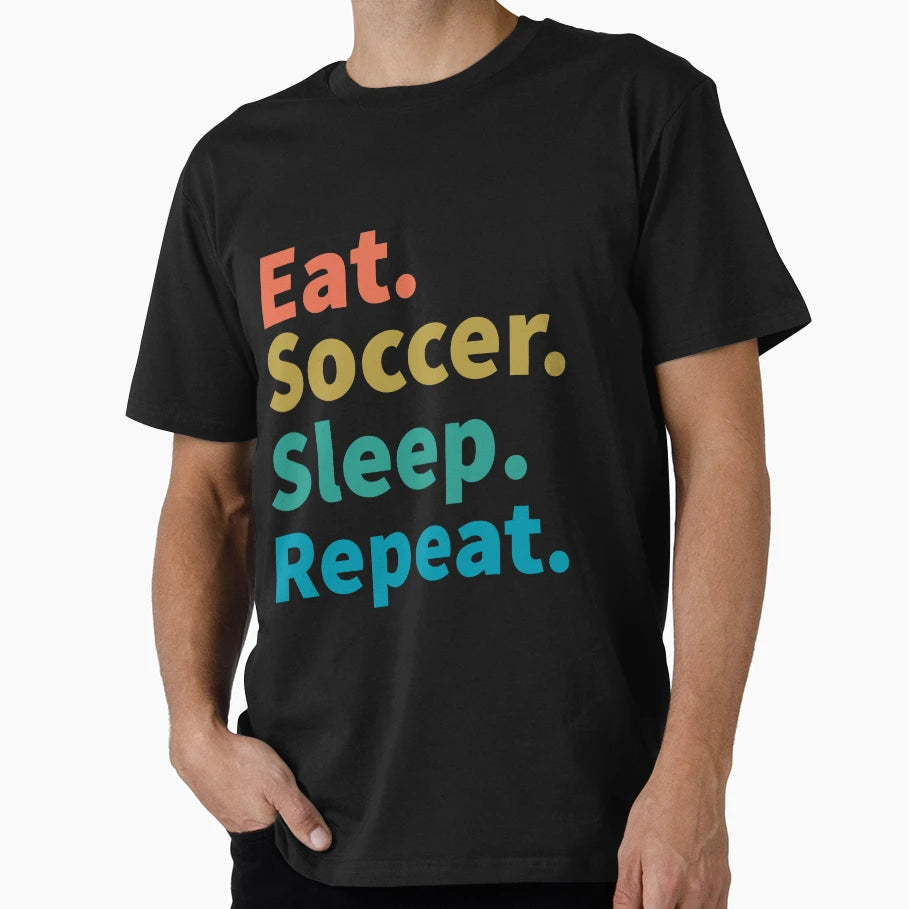 Eat Soccer Sleep Repeat T-Shirt - Casual Everyday Wear Men Women - T-Shirt, Sweatshirt, Hoodie