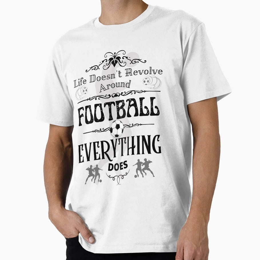 Life Doesnt Revolve Around Football T-Shirt - Aesthetic Graphic for Adults - T-Shirt, Sweatshirt, Hoodie