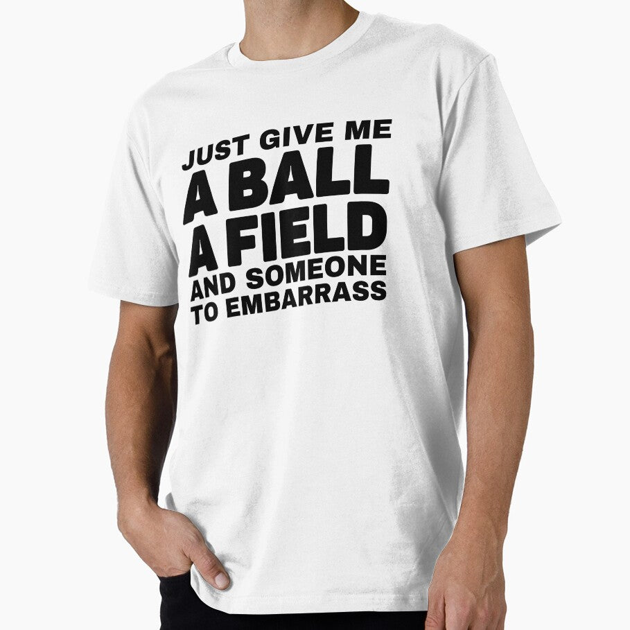 Just Give Me A Ball Field And Someone To Embarrass - Adult & Kids T-Shirts, Sweatshirts & Hoodies apparel design preview 1