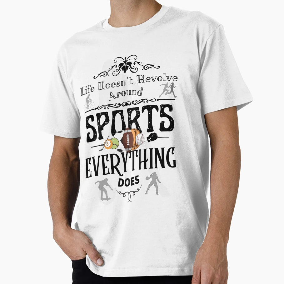 Life Doesnt Revolve Around Sports T-Shirt - Casual Everyday Wear Unisex - T-Shirt, Sweatshirt, Hoodie