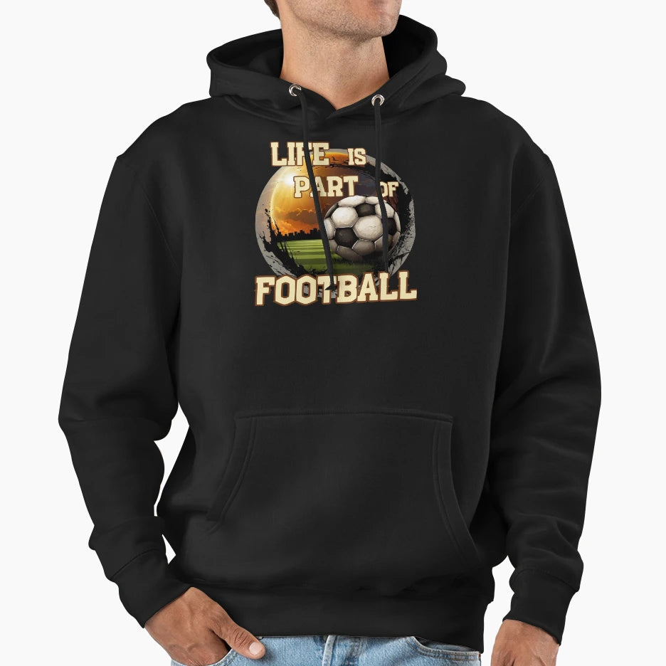 Life Is Part Football Soccer Hoodie - Unique Graphic Unisex - T-Shirt, Sweatshirt, Hoodie