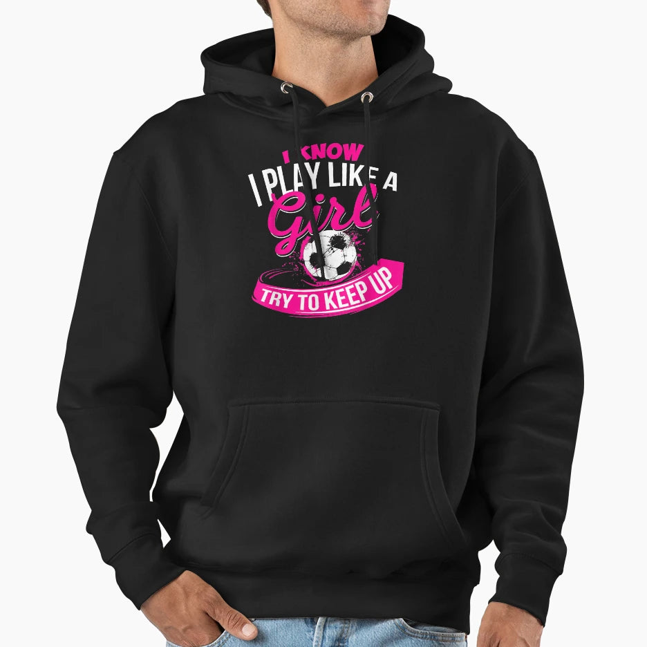 I Know I Play Like Soccer Hoodie - Graphic Print for Adults - T-Shirt, Sweatshirt, Hoodie
