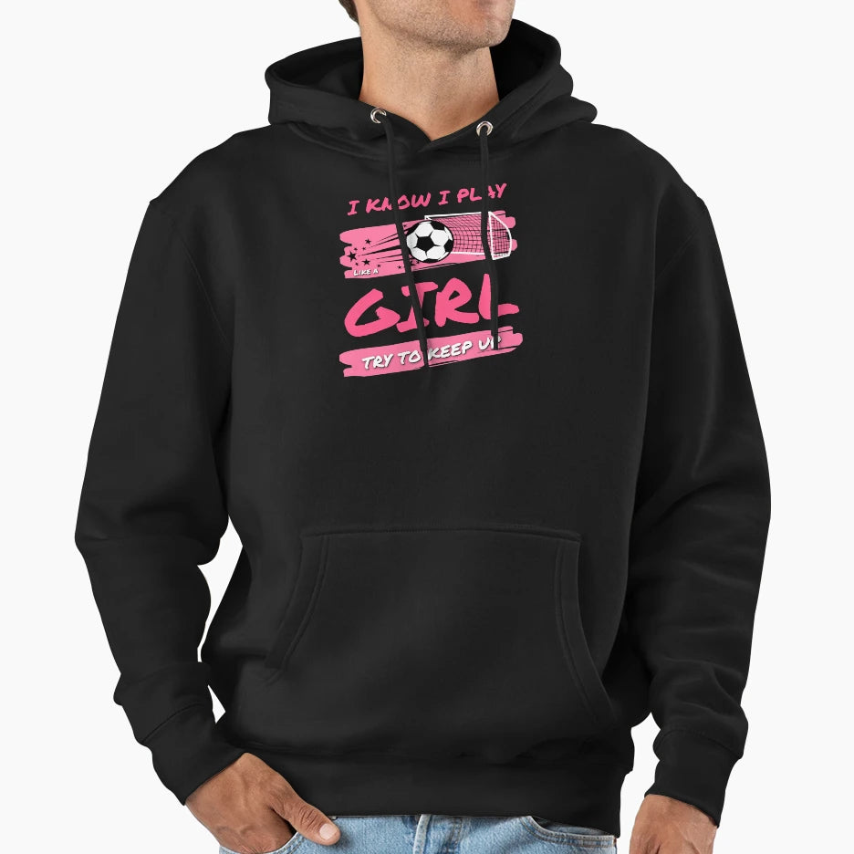 I Know I Play Like Soccer Try To Keep Up Hoodie - Minimalist Print Unisex - T-Shirt, Sweatshirt, Hoodie
