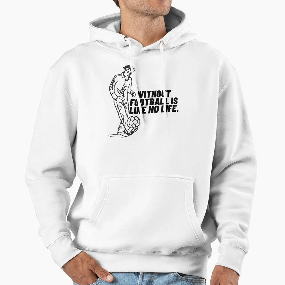 Without Football Is Like No Life Hoodie - Streetwear Style Unisex - T-Shirt, Sweatshirt, Hoodie