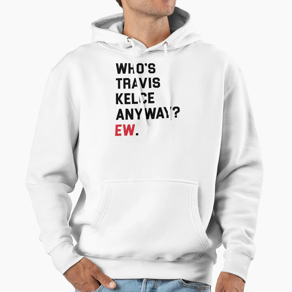 Whos TK Anyway Ew Hoodie - Graphic Print Unisex - T-Shirt, Sweatshirt, Hoodie