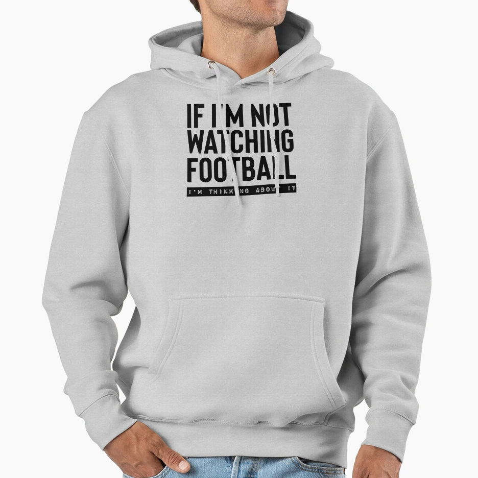 If Im Not Watching Football Im Hoodie - Casual Everyday Wear Men Women - T-Shirt, Sweatshirt, Hoodie