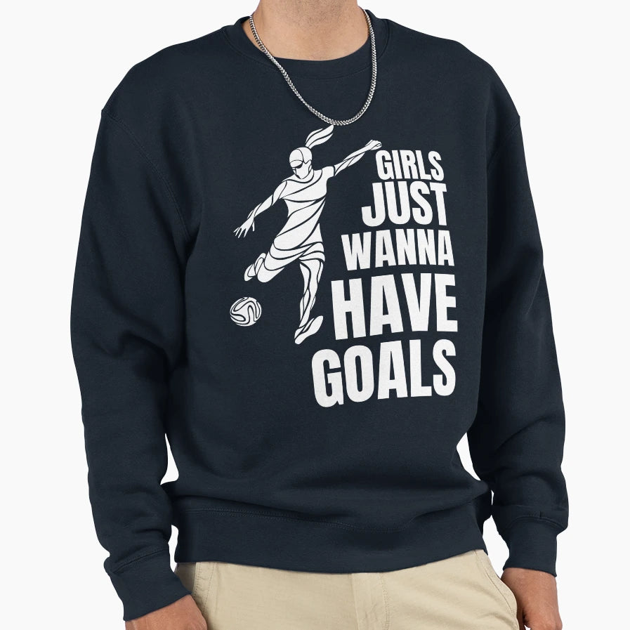 Just Wanna Have Goals Womens Soccer Sweatshirt - Custom Art Print Unisex - T-Shirt, Sweatshirt, Hoodie
