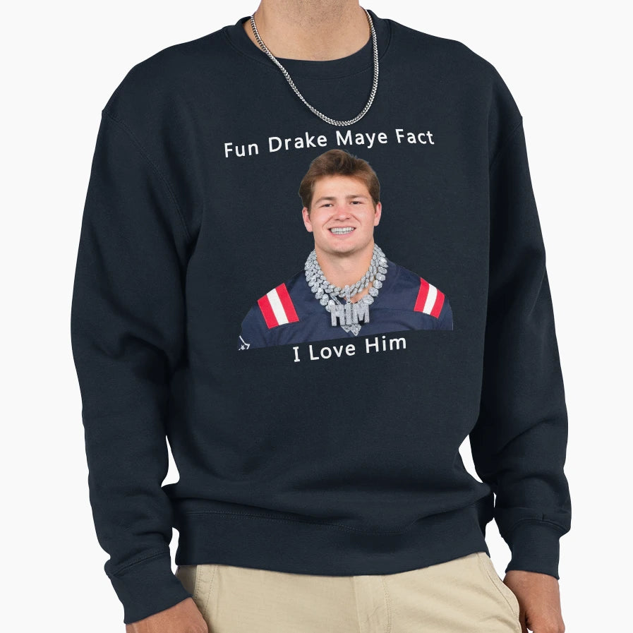 Fun Drake Maye Fact I Love Him Sweatshirt - Casual Everyday Wear Unisex - T-Shirt, Sweatshirt, Hoodie