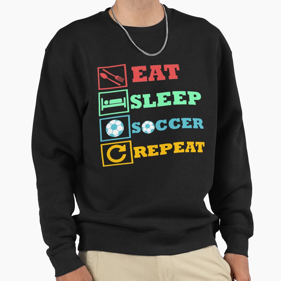Eat Sleep Soccer Repeat Sweatshirt - Streetwear Style Unisex - T-Shirt, Sweatshirt, Hoodie