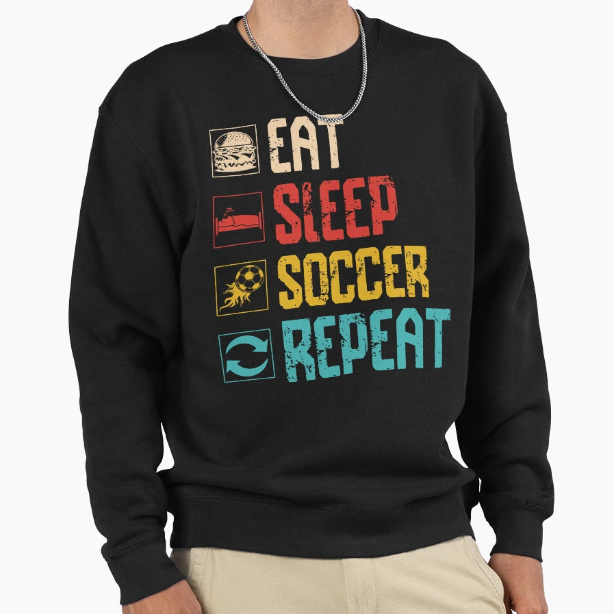 Eat Sleep Soccer Repeat Sweatshirt - Novelty Apparel Unisex - T-Shirt, Sweatshirt, Hoodie