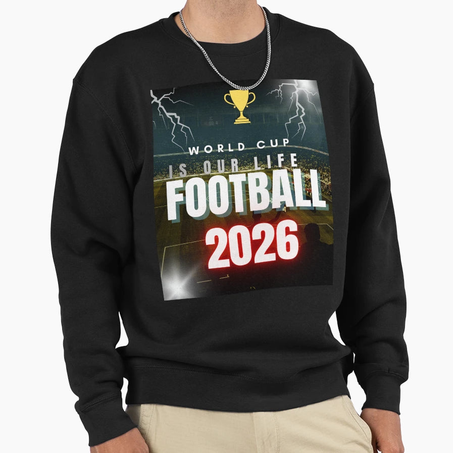 World Cup Is Our Life 2026 Soccer Sweatshirt - Novelty Apparel Unisex - T-Shirt, Sweatshirt, Hoodie