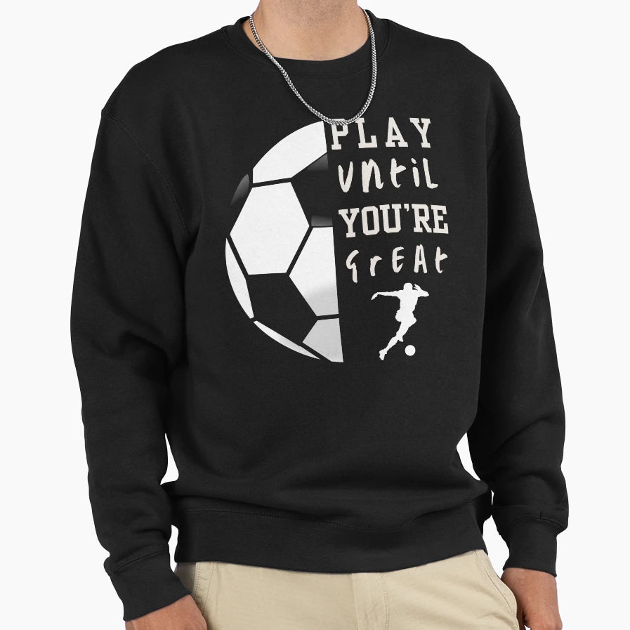 Play Until Youre Great Womens Sweatshirt - Novelty Apparel for Adults - T-Shirt, Sweatshirt, Hoodie
