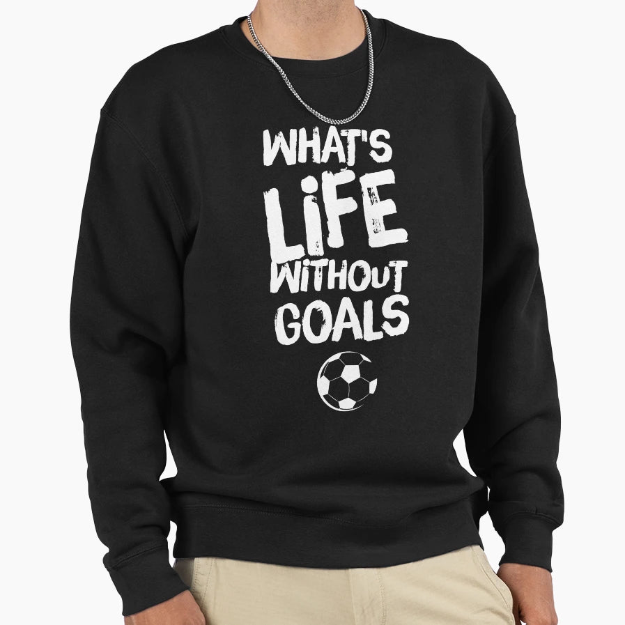 Whats Life Without Goals Sweatshirt - Minimalist Print Men Women - T-Shirt, Sweatshirt, Hoodie