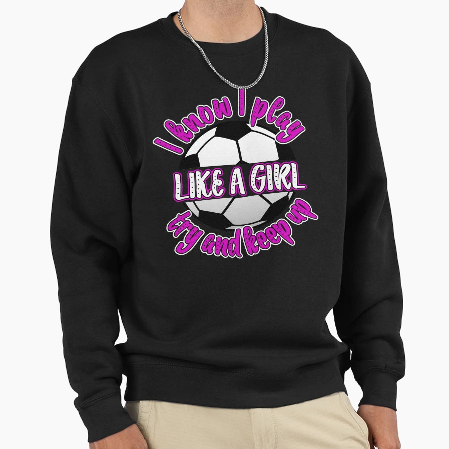 I Know I Play Like Try And Keep Up Sweatshirt - Streetwear Style for Adults - T-Shirt, Sweatshirt, Hoodie