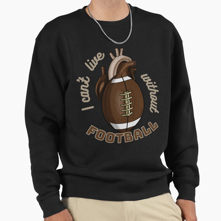 I Cant Live Without Football Sweatshirt - Trendy Graphic for Adults - T-Shirt, Sweatshirt, Hoodie