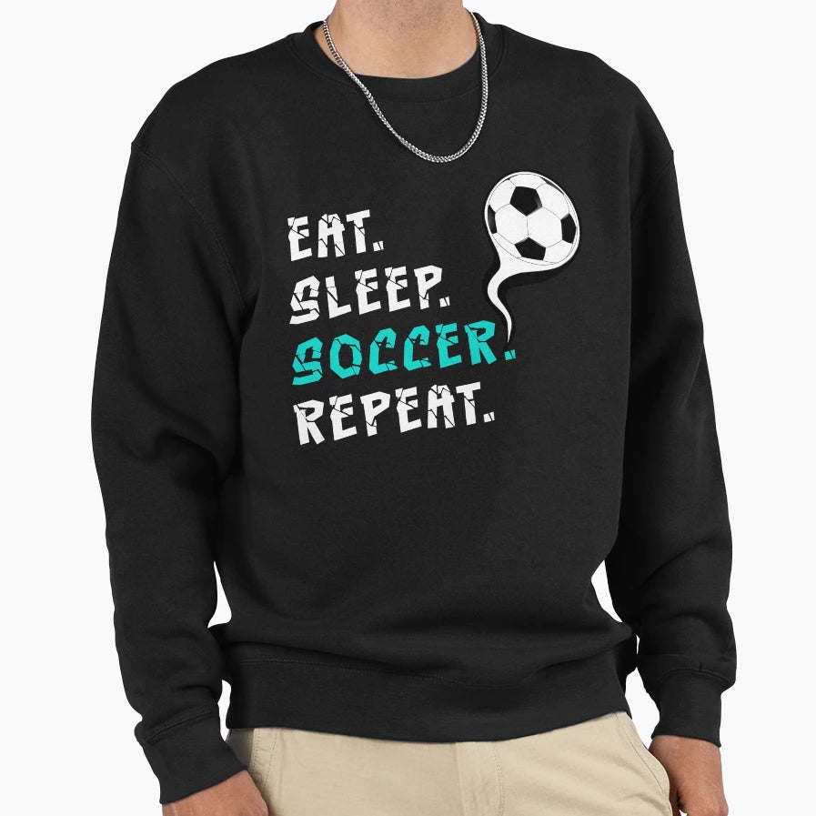 Eat Sleep Soccer Repeat Sweatshirt - Fun Novelty Design Men Women - T-Shirt, Sweatshirt, Hoodie