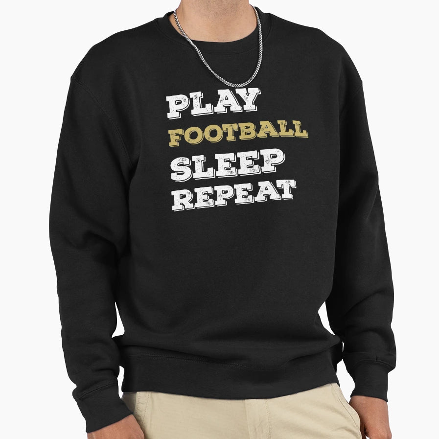 Play Football Sleep Repeat Sweatshirt - Casual Everyday Wear Men Women - T-Shirt, Sweatshirt, Hoodie