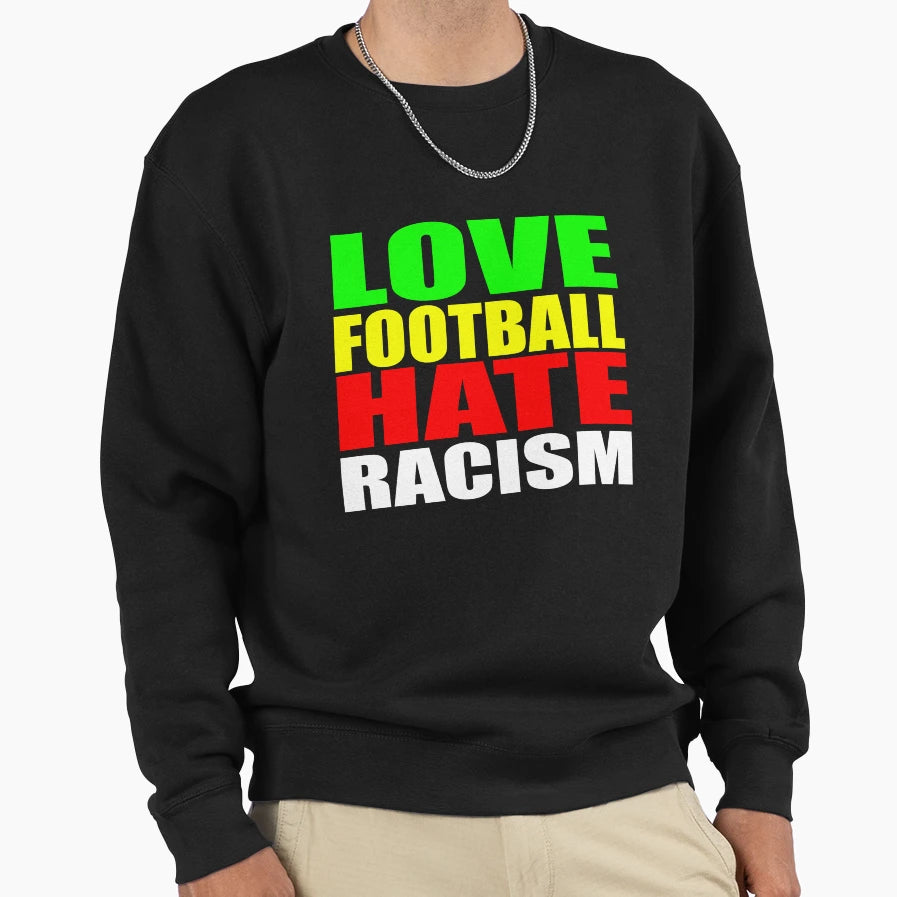 Love Football Hate Racism Sweatshirt - Trendy Graphic for Adults - T-Shirt, Sweatshirt, Hoodie